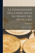 Giurisdizione Della Mercanzia in Firenze Nel Secolo Xiv