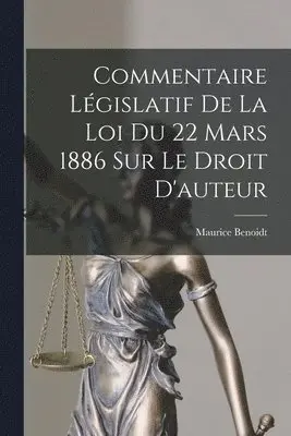 Commentaire Législatif De La Loi Du 22 Mars 1886 Sur Le Droit D'auteur