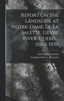 Robert Wheelock Ells - Report On the Landslide at Notre-Dame De La Salette, Lièvre River, Quebec, Issue 1030, Inbunden. Tillgänglighet: Lägg i varukorg