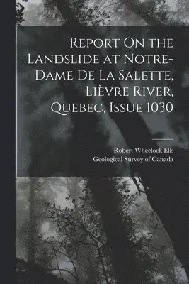 Robert Wheelock Ells, Geological Survey Of Canada - Report On the Landslide at Notre-Dame De La Salette, Lièvre River, Quebec, Issue 1030, Häftad. Tillgänglighet: Lägg i varukorg