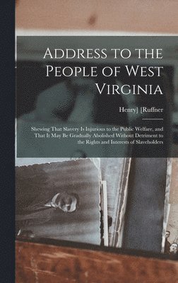 Henry Ruffner - Address to the People of West Virginia; Shewing That Slavery is Injurious to the Public Welfare, and That it may be Gradually Abolished Without Detriment to the Rights and Interests of Slaveholders, Inbunden. Tillgänglighet: Lägg i varukorg