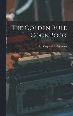 Ida Cogswell Bailey Allen - Golden Rule Cook Book, Inbunden. Tillgänglighet: Lägg i varukorg