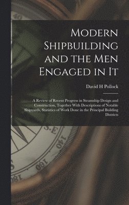 David H Pollock - Modern Shipbuilding and the men Engaged in It, Inbunden