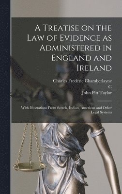 John Pitt Taylor, Charles Frederic Chamberlayne, G 1845-1906 Pitt-Lewis - Treatise on the law of Evidence as Administered in England and Ireland; With Illustrations From Scotch, Indian, American and Other Legal Systems, Inbunden. Tillgänglighet: Lägg i varukorg
