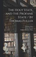 The Holy State, and the Profane State / By Thomas Fuller