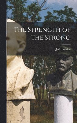 Jack London - Strength of the Strong, Inbunden