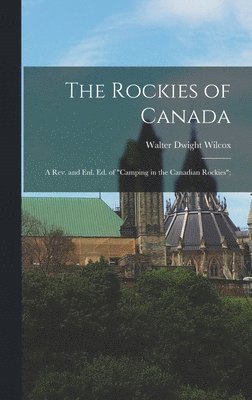 Walter Dwight Wilcox - Rockies of Canada; a rev. and enl. ed. of "Camping in the Canadian Rockies";, Inbunden. Tillgänglighet: Lägg i varukorg