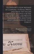 Ollendorff's new Method of Learning to Read, Write, and Speak the Italian Language, Adapted for the use of Schools and Private Teachers. With Additions and Corrections by Felix Foresti