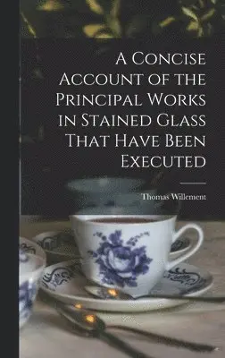 Thomas Willement - Concise Account of the Principal Works in Stained Glass That Have Been Executed, Inbunden. Tillgänglighet: Lägg i varukorg