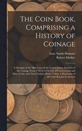 Coin Book, Comprising a History of Coinage; a Synopsis of the Mint Laws of the United States; Statistics of the Coinage From 1792 to 1870; List of Current Gold and Silver Coins, and Their Custom Ho...