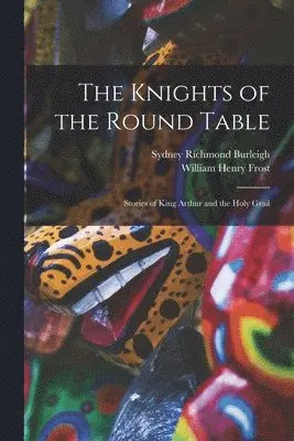 William Henry Frost, Sydney Richmond Burleigh - Knights of the Round Table; Stories of King Arthur and the Holy Grail, Häftad. Tillgänglighet: Lägg i varukorg
