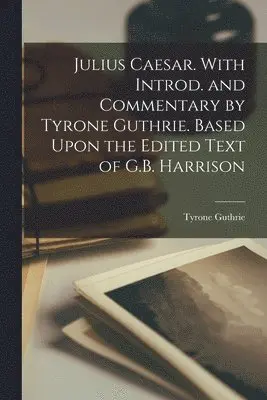 Tyrone Guthrie - Julius Caesar. With Introd. and Commentary by Tyrone Guthrie. Based Upon the Edited Text of G.B. Harrison, Häftad. Tillgänglighet: Lägg i varukorg
