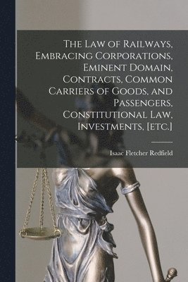 Isaac Fletcher Redfield - law of Railways, Embracing Corporations, Eminent Domain, Contracts, Common Carriers of Goods, and Passengers, Constitutional law, Investments, [etc.], Häftad. Tillgänglighet: Lägg i varukorg