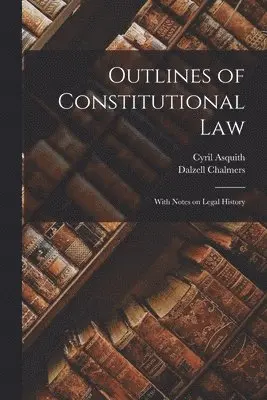 Dalzell Chalmers, Cyril Asquith - Outlines of Constitutional law; With Notes on Legal History, Häftad. Tillgänglighet: Lägg i varukorg