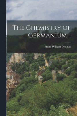 Frank William Douglas - Chemistry of Germanium .., Häftad