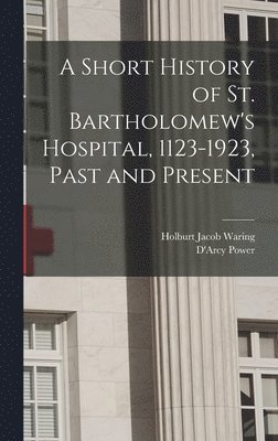 Holburt Jacob Waring, D'Arcy Power - Short History of St. Bartholomew's Hospital, 1123-1923, Past and Present, Inbunden. Tillgänglighet: Lägg i varukorg