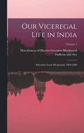 Our Viceregal Life in India; Selections From my Journal, 1884-1888; Volume 1