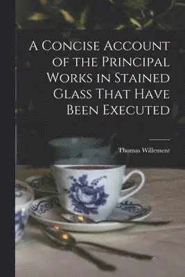 Thomas Willement - Concise Account of the Principal Works in Stained Glass That Have Been Executed, Häftad. Tillgänglighet: Lägg i varukorg