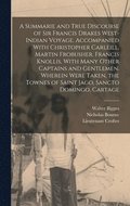 A Summarie and True Discourse of Sir Francis Drakes West-Indian Voyage. Accompanied With Christopher Carleill, Martin Frobusher, Francis Knollis, With Many Other Captains and Gentlemen. Wherein Were