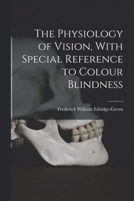 Frederick William Edridge-Green - Physiology of Vision, With Special Reference to Colour Blindness, Häftad. Tillgänglighet: Lägg i varukorg