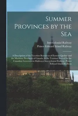 Intercolonial Railway, Prince Edward Island Railway - Summer Provinces by the sea; a Description of the Vacation Resources of Eastern Quebec and the Maritime Provinces of Canada, in the Territory Served by the Canadian Government Railways; Intercolonial Railway, Prince Edward Island Railway, Häftad. Tillgänglighet: Lägg i varukorg