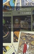 Thrice-greatest Hermes; Studies in Hellenistic Theosophy and Gnosis, Being a Translation of the Extant Sermons and Fragments of the Trismegistic Literature, With Prolegomena, Commentaries, and Note...
