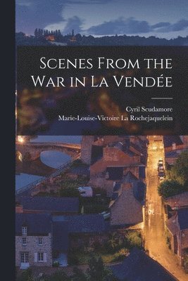 Marie-Louise-Victo La Rochejaquelein, Cyril Scudamore - Scenes From the war in La Vendée, Häftad