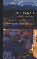 L'Orlanais; histoire des ducs et du duch d'Orleans, comprenant l'histoire et la description de la beauce, du pays chartrain, du bisois, du vendomois, du gatinais, du perche, et de ce qui