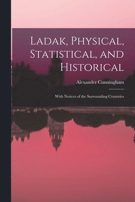 Alexander Cunningham - Ladak, Physical, Statistical, and Historical; With Notices of the Surrounding Countries, Häftad