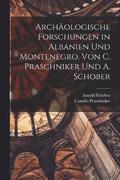 Archologische Forschungen in Albanien und Montenegro. Von C. Praschniker und A. Schober