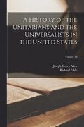 History of the Unitarians and the Universalists in the United States; Volume 10