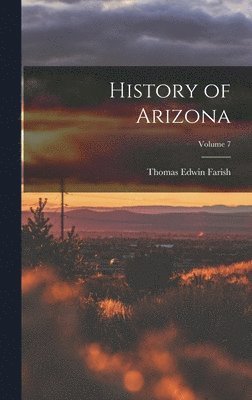 Thomas Edwin Farish - History of Arizona; Volume 7, Inbunden. Tillgänglighet: Lägg i varukorg
