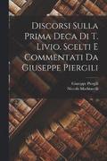 Discorsi sulla prima deca di T. Livio. Scelti e commentati da Giuseppe Piergili