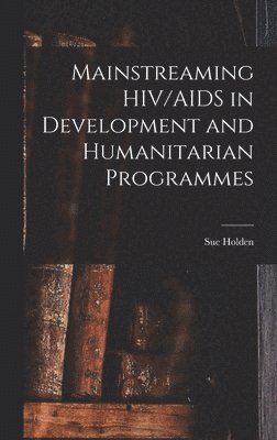 Sue Holden - Mainstreaming HIV/AIDS in Development and Humanitarian Programmes, Inbunden