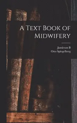 Otto Spiegelberg, Jamieson B 1857-1930 Hurry - Text Book of Midwifery, Inbunden. Tillgänglighet: Lägg i varukorg