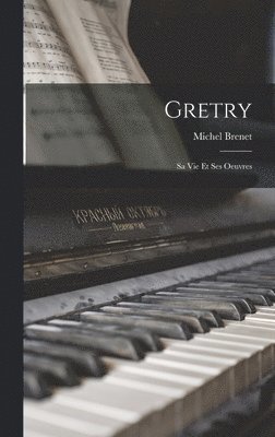 Michel Brenet - Gretry; sa vie et ses oeuvres, Inbunden