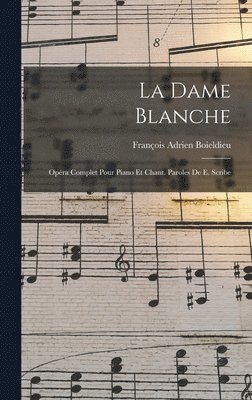 François Adrien Boieldieu - dame blanche; opéra complet pour piano et chant. Paroles de E. Scribe, Inbunden