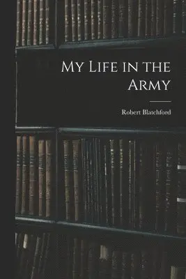 Robert Blatchford - My Life in the Army, Häftad. Tillgänglighet: Lägg i varukorg