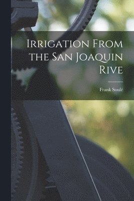 Frank Soulé - Irrigation From the San Joaquin Rive, Häftad