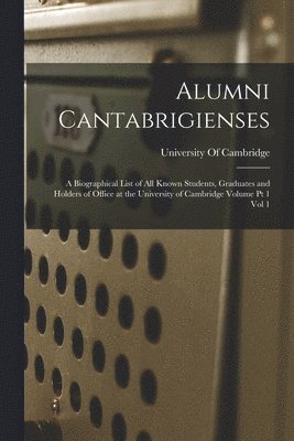 Alumni Cantabrigienses; a Biographical List of all Known Students, Graduates and Holders of Office at the University of Cambridge Volume pt 1 vol 1, Häftad