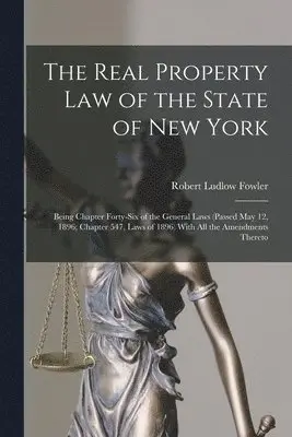 Robert Ludlow Fowler - Real Property law of the State of New York; Being Chapter Forty-six of the General Laws (passed May 12, 1896; Chapter 547, Laws of 1896) With all the Amendments Thereto, Häftad. Tillgänglighet: Lägg i varukorg