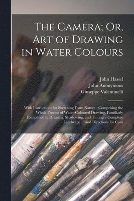 Giuseppe Valentinelli, John Anonymous, John Hassel - Camera; Or, Art of Drawing in Water Colours, Häftad
