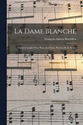 François Adrien Boieldieu - dame blanche; opéra complet pour piano et chant. Paroles de E. Scribe, Häftad