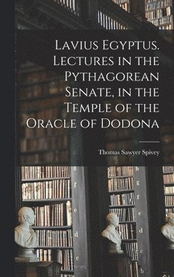Lavius Egyptus. Lectures in the Pythagorean Senate, in the Temple of the Oracle of Dodona, Inbunden
