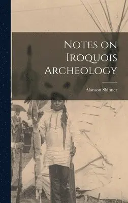 Alanson Skinner - Notes on Iroquois Archeology, Inbunden. Tillgänglighet: Lägg i varukorg