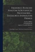 Frederici Ruischii anatom. &; botanices professoris ... Thesaurus animalium primus