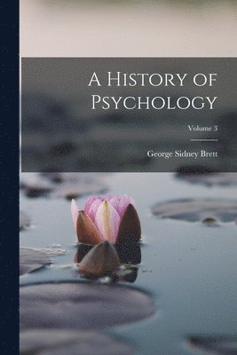 George Sidney Brett - History of Psychology; Volume 3, Häftad