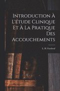 Introduction à l'étude clinique et à la pratique des accouchements