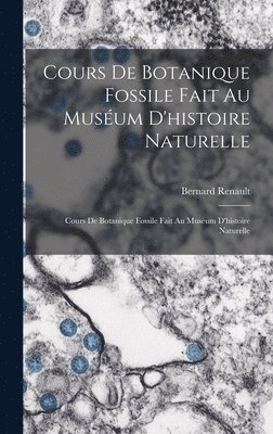 Bernard Renault - Cours De Botanique Fossile Fait Au Muséum D'histoire Naturelle, Inbunden. Tillgänglighet: Lägg i varukorg