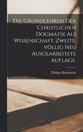 Grundlehren der christlichen Dogmatik als Wissenschaft. Zweite, v�llig neu ausgearbeitete Auflage.